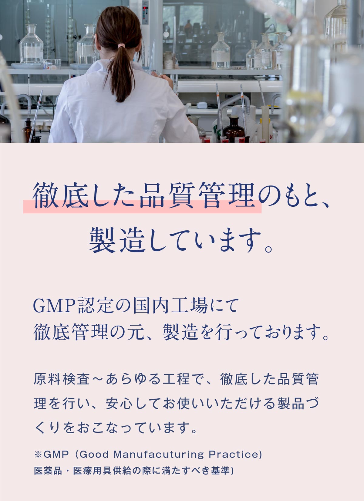 MADE IN JAPANにこだわり、GMP認定の国内工場にて徹底監理の元、製造を行っております。